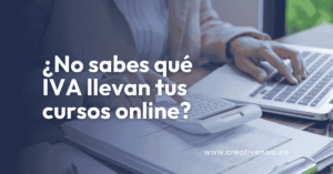 ¿No sabes qué IVA llevan tus cursos online? Aprende a facturar con el 21%, 0% o IGIC según la ley española