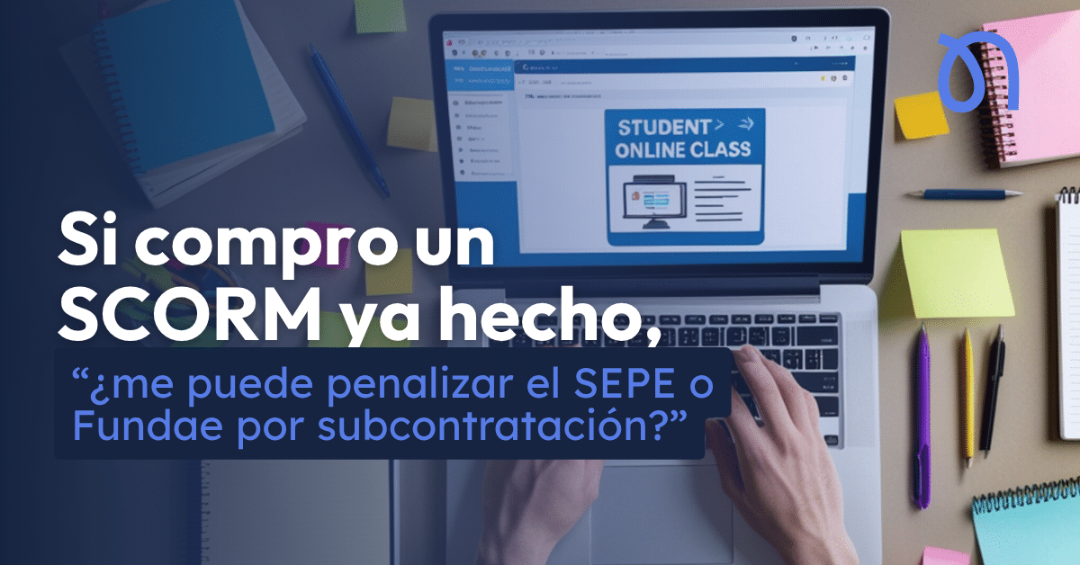 Si compro un SCORM ya hecho,“¿me puede penalizar el SEPE o Fundae por subcontratación?”